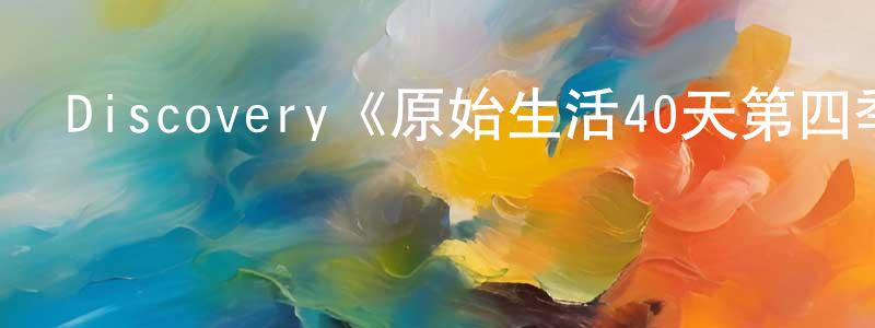 Discovery《原始生活40天第四季》迅雷下載/在線觀看/百度云-選秀/綜藝-美劇天堂 陳廣金的blog